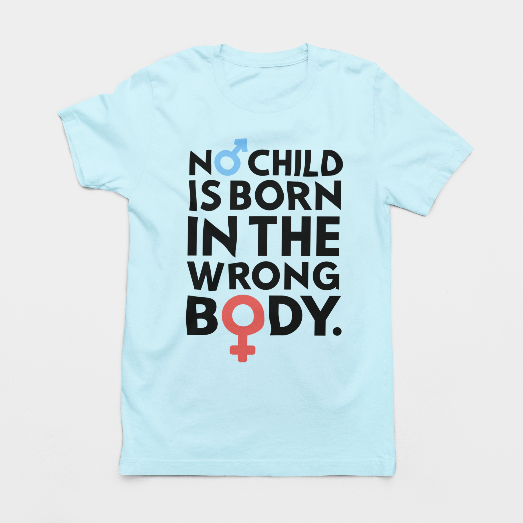 NO CHILD IS BORN IN THE WRONG BODY UNISEX TEE