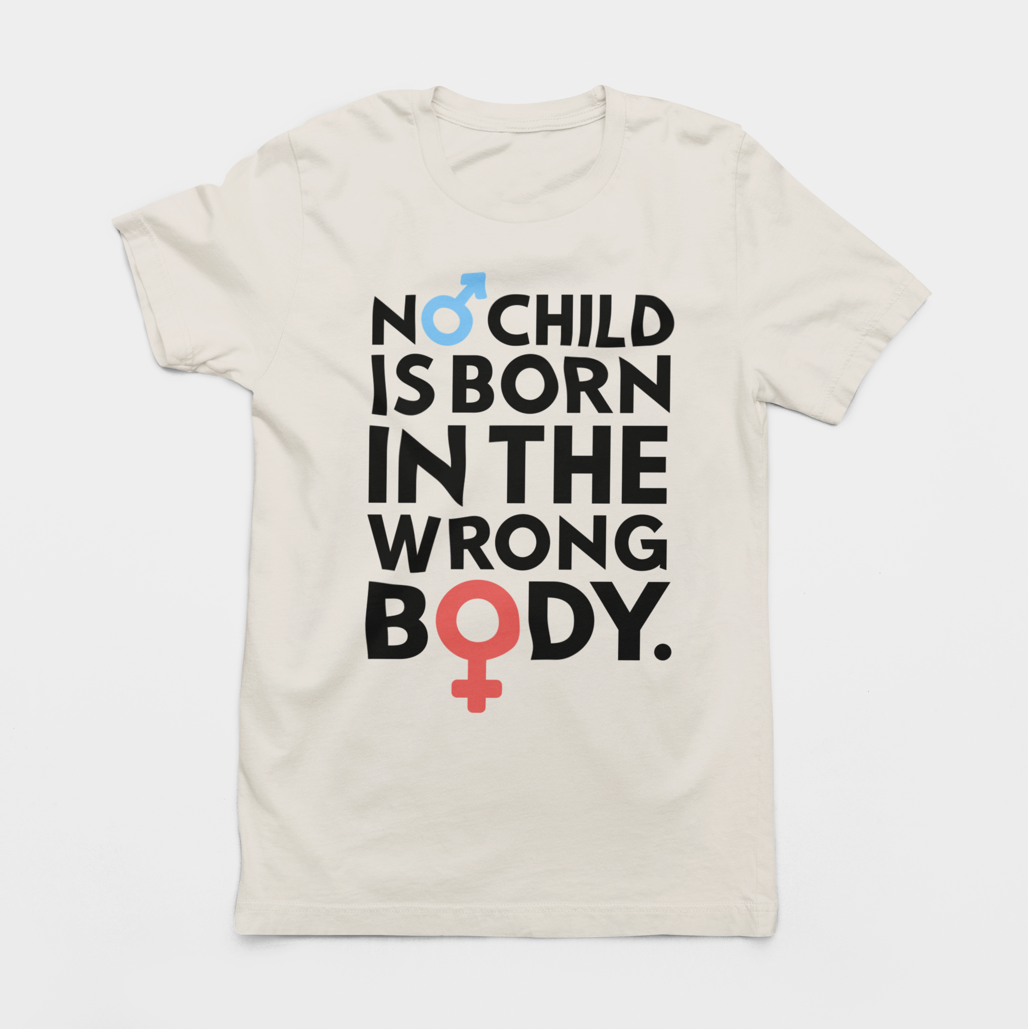 NO CHILD IS BORN IN THE WRONG BODY UNISEX TEE